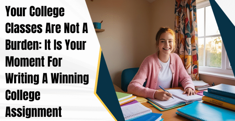Your College Classes Are Not A Burden: It Is Your Moment For Writing A Winning College Assignment